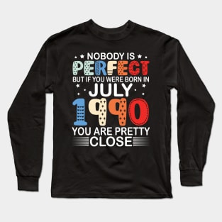 Nobody Is Perfect But If You Were Born In July 1990 You Are Pretty Close Happy Birthday 30 Years Old Long Sleeve T-Shirt